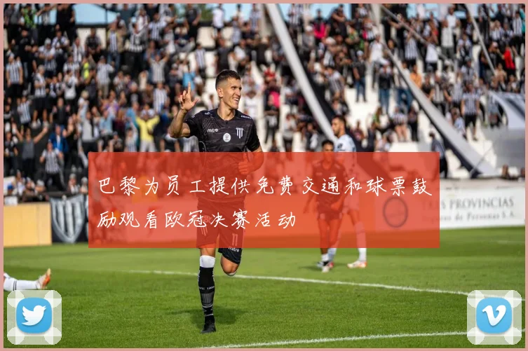 巴黎为员工提供免费交通和球票鼓励观看欧冠决赛活动